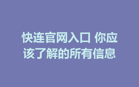 快连官网入口 你应该了解的所有信息