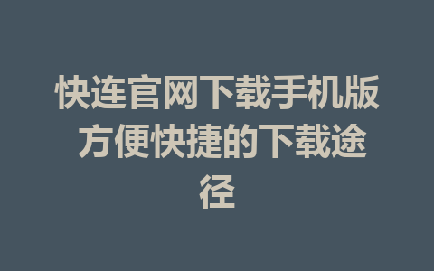 快连官网下载手机版 方便快捷的下载途径