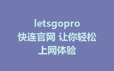 letsgopro快连官网 让你轻松上网体验